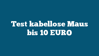 Test kabellose Maus bis 10 EURO